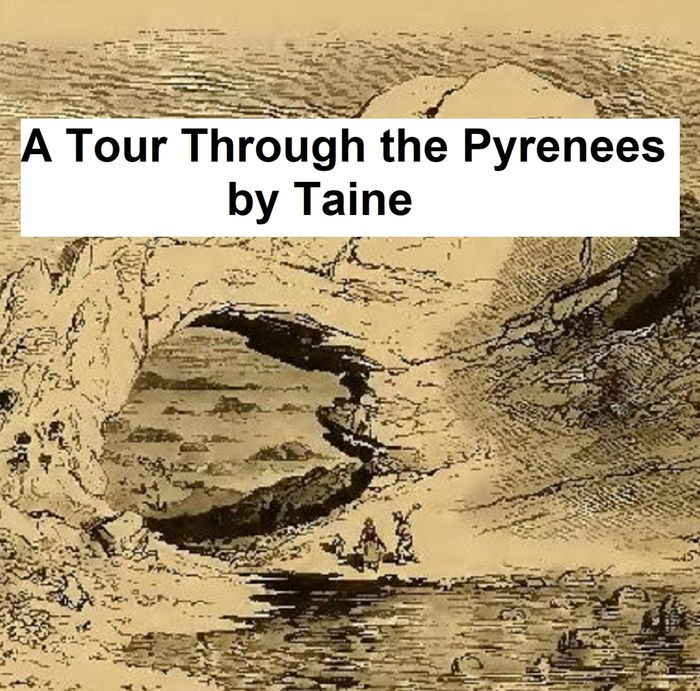 A TOUR THROUGH THE PYRENEES By Hippolyte Adolphe Taine Translated by J - photo 1