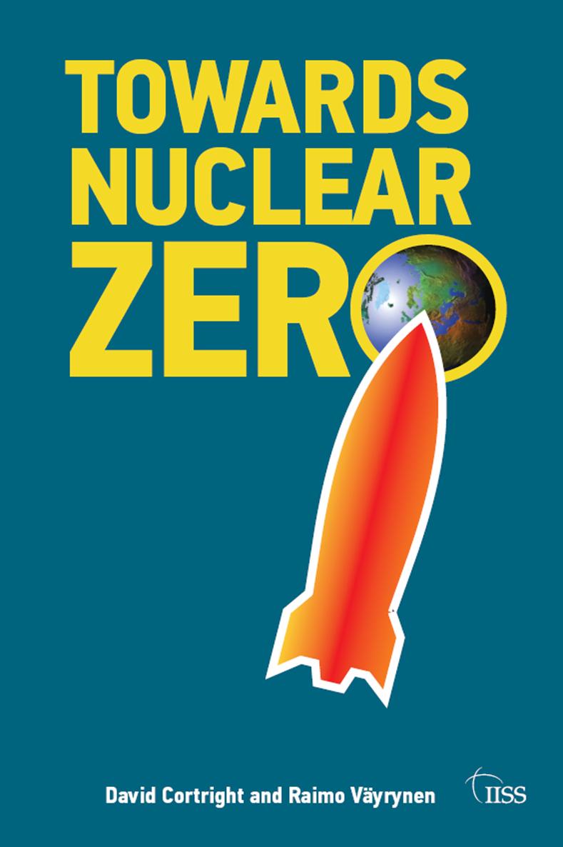 Towards Nuclear Zero David Cortright and Raimo Vyrynen Towards Nuclear Zero - photo 1