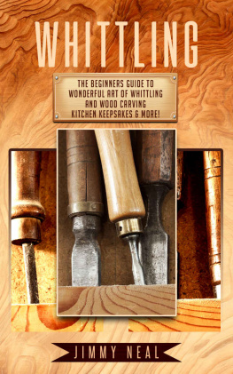 Jimmy Neal Whittling: The Beginners Guide To Wonderful Art of Whittling And Wood Carving Kitchen Keepsakes & More!