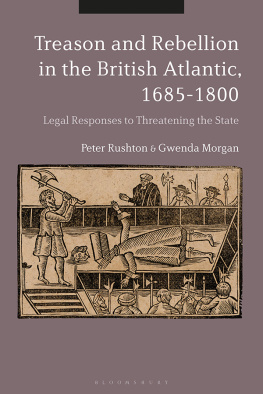 Peter Rushton - Treason and Rebellion in the British Atlantic, 1685-1800: Legal Responses to Threatening the State