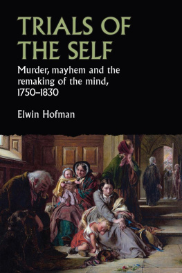 Elwin Hofman Trials of the self: Murder, mayhem and the remaking of the mind, 1750–1830