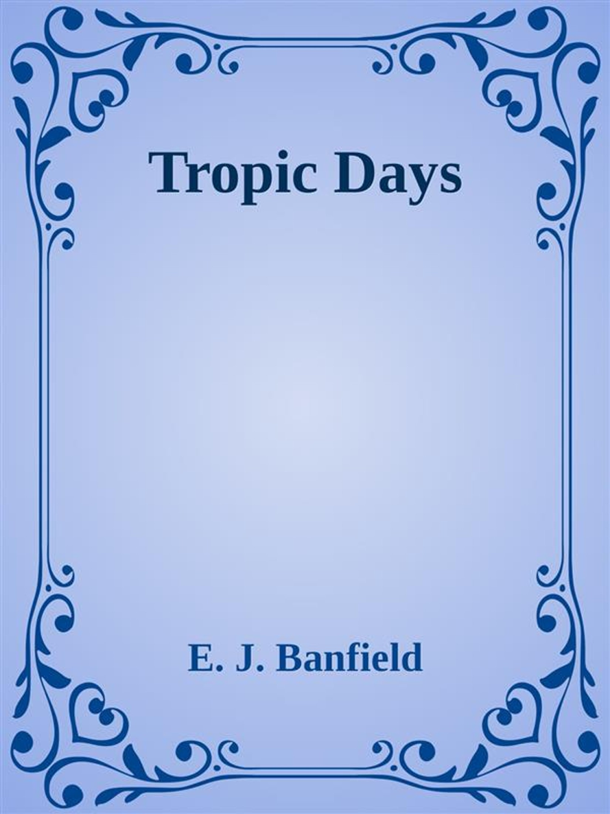 TROPIC DAYS 1918 By E J Banfield Author Of The Confessions Of A - photo 1