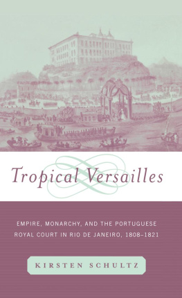 Kirsten Schultz Tropical Versailles: Empire, Monarchy, and the Portuguese Royal Court in Rio de Janeiro, 1808-1821