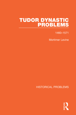 Mortimer Levine - Tudor Dynastic Problems: 1460-1571