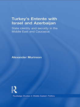 Alexander Murinson - Turkeys Entente with Israel and Azerbaijan: State Identity and Security in the Middle East and Caucasus