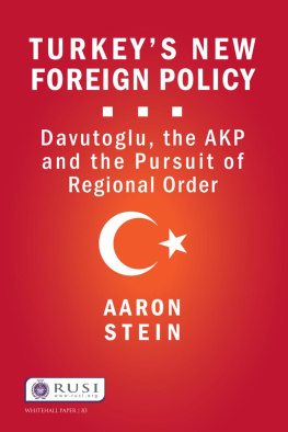 Aaron Stein - Turkeys New Foreign Policy: Davutoglu, the AKP and the Pursuit of Regional Order