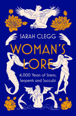 Sarah Clegg - Womans Lore: 4,000 Years of Sirens, Serpents and Succubi