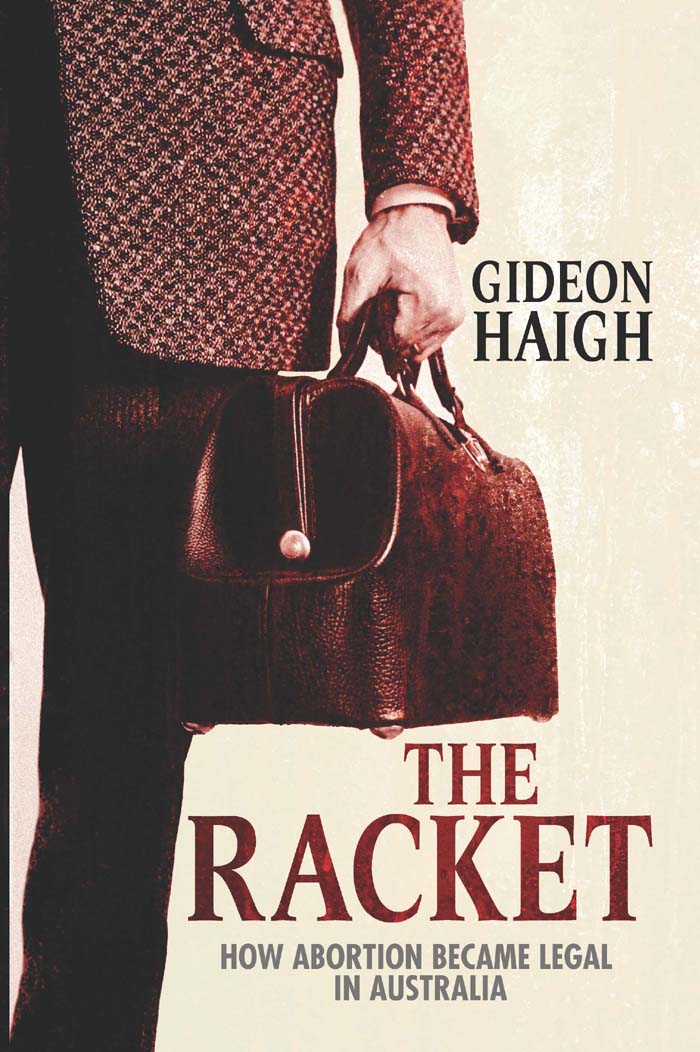 THE RACKET THE RACKET HOW ABORTION BECAME LEGAL IN AUSTRALIA GIDEON HAIGH - photo 1