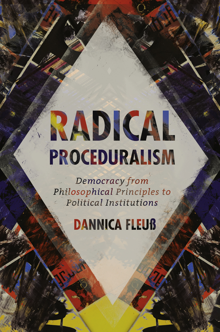 Radical Proceduralism Democracy from Philosophical Principles to Political - photo 1