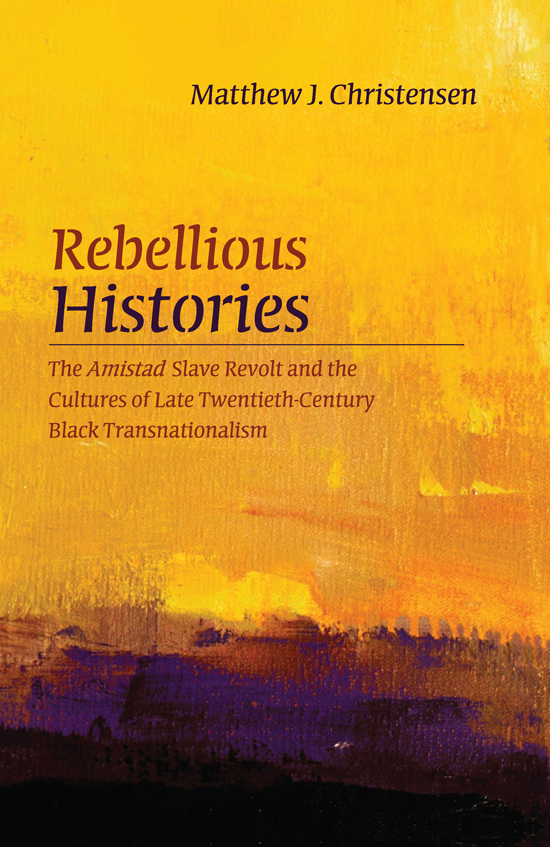 Rebellious Histories The Amistad Slave Revolt and the Cultures of Late Twentieth-Century Black Transnationalism - image 1