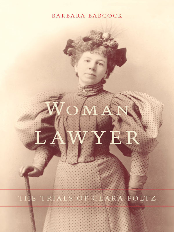 Woman Lawyer Woman Lawyer THE TRIALS OF CLARA FOLTZ Barbara Babcock Stanford - photo 1