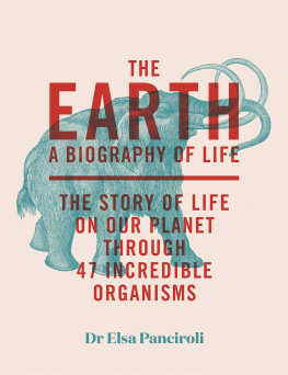 Elsa Panciroli The Earth: A Biography of Life: The Story of Life On Our Planet through 47 Incredible Organisms