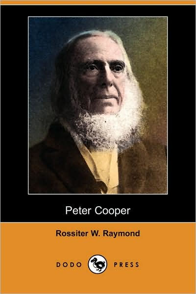 The Riverside Biographical Series NUMBER 4 PETER COOPER BY ROSSITER W - photo 1