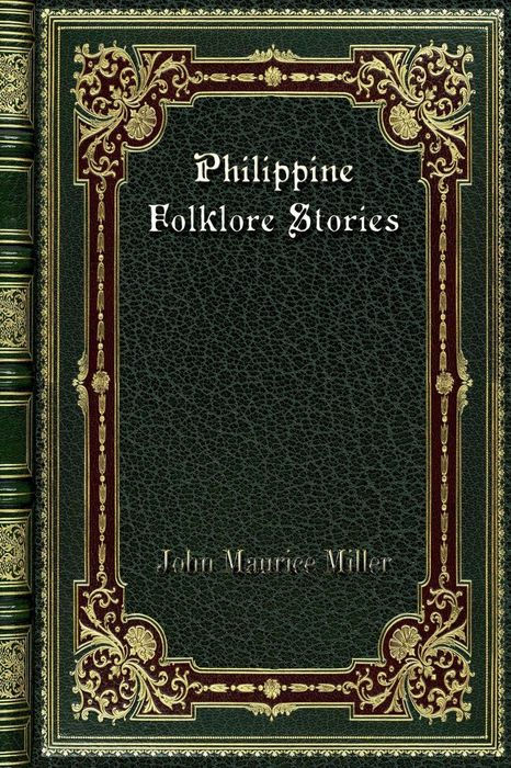 PHILIPPINE FOLKLORE STORIES By John Maurice Miller Boston USA 1904 - photo 1