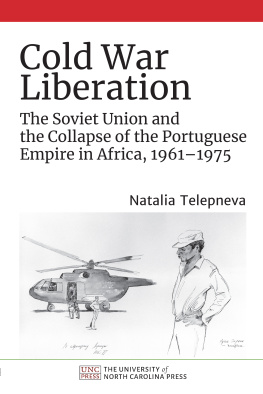 Natalia Telepneva - Cold War Liberation: The Soviet Union and the Collapse of the Portuguese Empire in Africa, 1961–1975