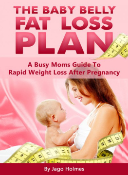 Jago Holmes - The Baby Belly Fat Loss Plan: A Busy Moms Guide To Rapid Weight Loss After Pregnancy