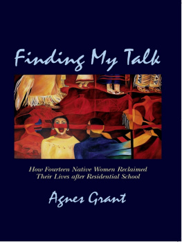 Agnes Grant Finding My Talk: How Fourteen Canadian Native Women Reclaimed their Lives after Residential School