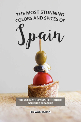 Valeria Ray - The Most Stunning Colors and Spices of Spain: The Ultimate Spanish Cookbook for Pure Pleasure