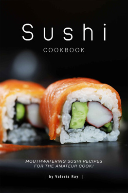 Valeria Ray - Sushi Cookbook: Mouthwatering Sushi Recipes for The Amateur Cook