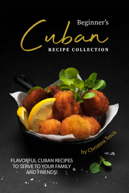 Christina Tosch - Beginners Cuban Recipe Collection: Flavorful Cuban Recipes to Serve to Your Family and Friends