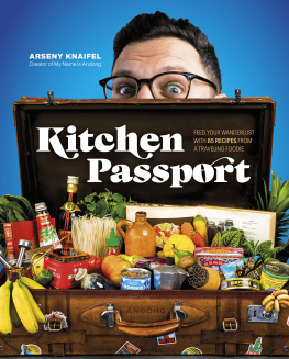 Arseny Knaifel - Kitchen Passport: Feed Your Wanderlust with 85 Recipes from a Traveling Foodie