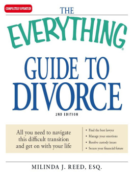 Milinda J Reed The Everything Guide to Divorce: All You Need to Navigate This Difficult Transition and Get On With Your Life...Find the Best Lawyer...Manage Your Emotions...Resolve Custody Issues...Secure Your