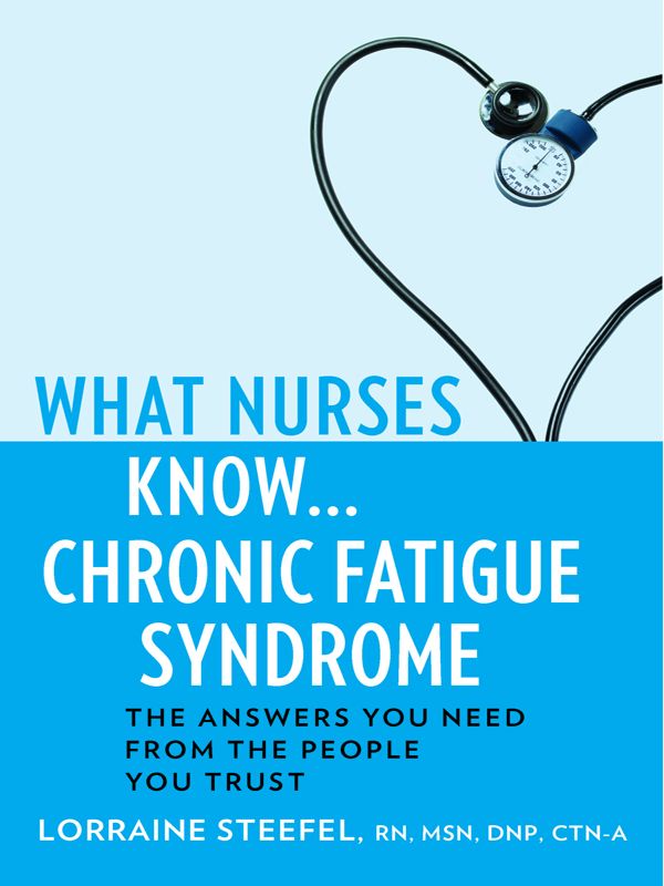 WHAT NURSES KNOW CHRONIC FATIGUE SYNDROME Lorraine Steefel RN - photo 1