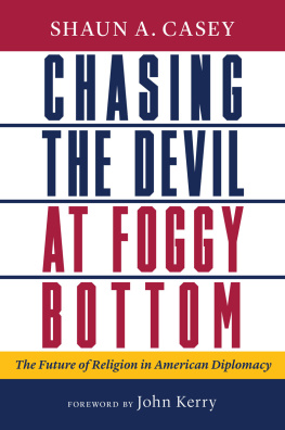 Shaun A. Casey Chasing the Devil at Foggy Bottom: The Future of Religion in American Diplomacy