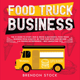 Brendon Stock - Food Truck Business: the #1 Guide to Start, run and Grow a Successful Food Truck Business From Scratch. Be Your own Boss and Become a 6 Figures Entrepreneur + Best Marketing Tips