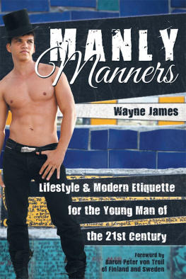 Wayne James - Manly Manners: Lifestyle & Modern Etiquette for the Young Man of the 21St Century