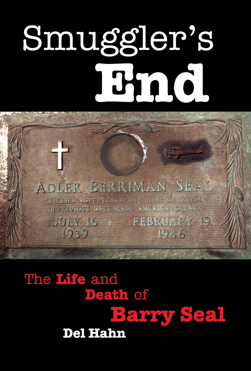 Smugglers End The Life and Death of Barry Seal Del Hahn Edited by Tom - photo 1