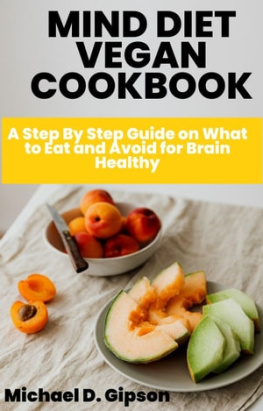 Michael D. Gipson - MIND DIET VEGAN COOKBOOK: A Step By Step Guide on What to Eat and Avoid for Brain Healthy