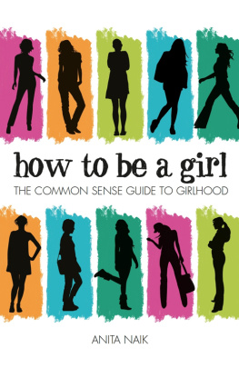 Anita Naik - How to Be a Girl: The Common Sense Guide to Girlhood