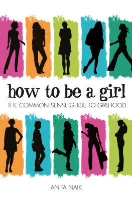 Anita Naik How to Be a Girl: The Common Sense Guide to Girlhood