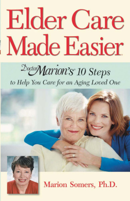 Marion Somers - Elder Care Made Easier: Doctor Marions 10 Steps to Help You Care for an Aging Loved One