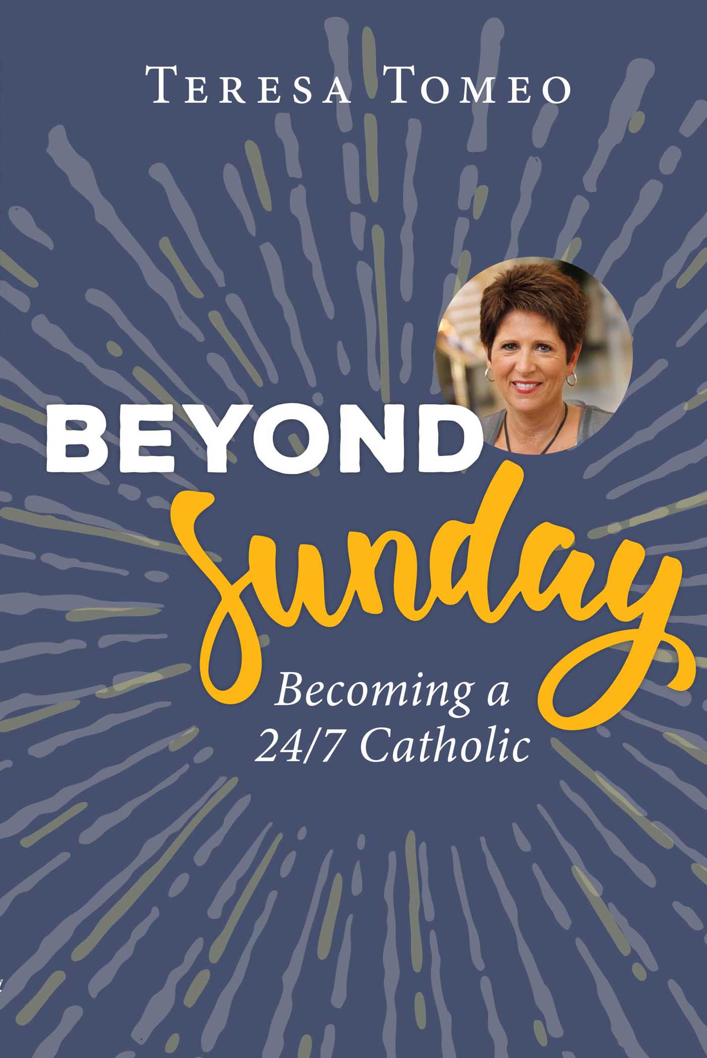 Teresa Tomeos Beyond Sunday is an inspiring call to action for Catholics from - photo 1