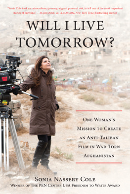 Sonia Nassery Cole Will I Live Tomorrow?: One Womans Mission to Create an Anti-Taliban Film in War-Torn Afghanistan
