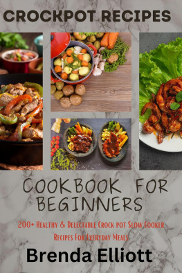 Elliott - CrockPot Recipes Cookbook For Beginners: 200+ Healthy & Delectable Crock Pot Slow Cooker Recipes For Everyday Meals