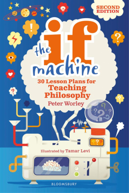 Peter Worley - The If Machine: 30 Lesson Plans for Teaching Philosophy