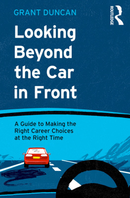 Grant Duncan - Looking Beyond the Car in Front: A Guide to Making the Right Career Choices at the Right Time