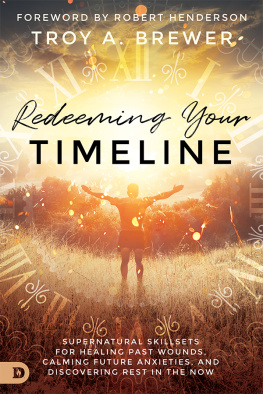 Troy Brewer - Redeeming Your Timeline: Supernatural Skillsets for Healing Past Wounds, Calming Future Anxieties, and Discovering Rest in the Now
