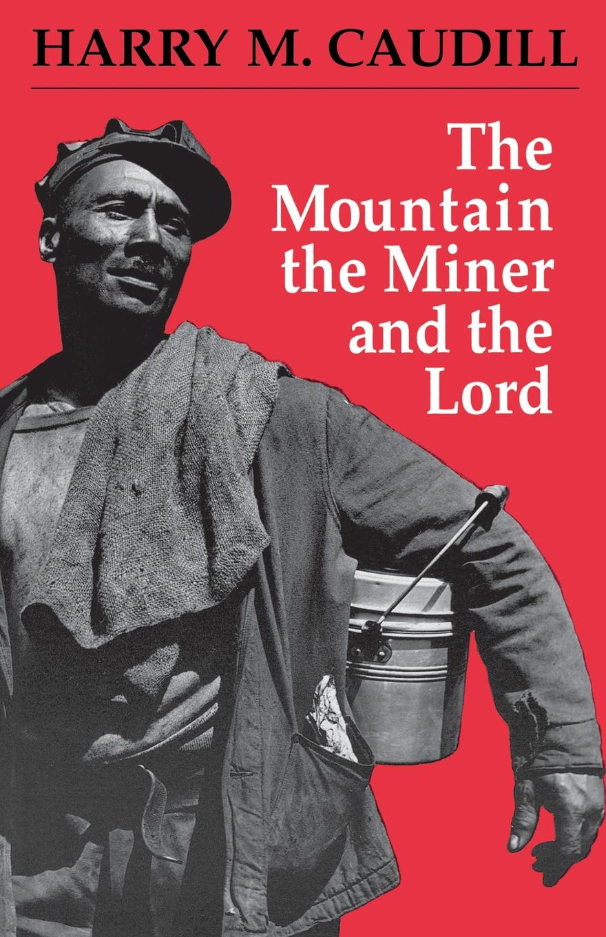 THE MOUNTAIN THE MINER AND THE LORD Harry M Caudill THE MOUNTAIN THE MINER - photo 1