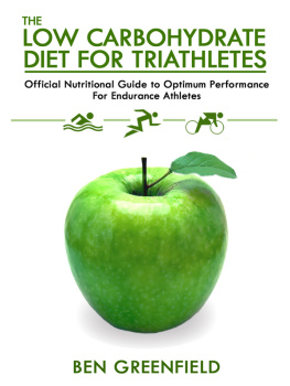 Ben Greenfield The Low Carbohydrate Diet Guide for Triathletes: Official Nutritional Guide to Optimum Performance for Endurance Athletes