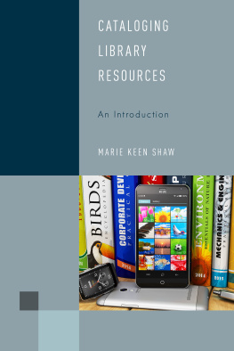 Marie Keen Shaw Cataloging Library Resources: An Introduction