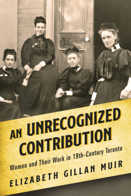 Elizabeth Gillan Muir An Unrecognized Contribution: Women and Their Work in 19th-Century Toronto