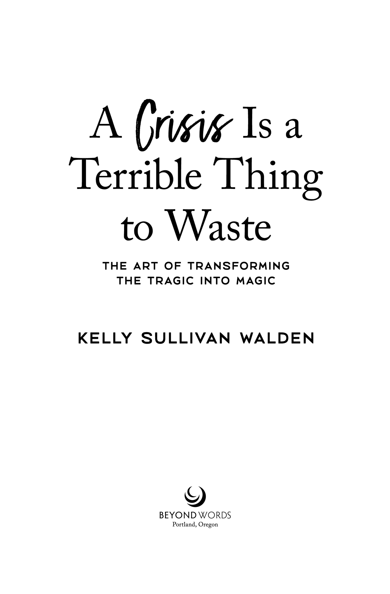 PRAISE FOR KELLY SULLIVAN WALDENS A Crisis Is a Terrible Thing to Waste Death - photo 2