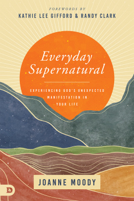 Joanne Moody Everyday Supernatural: Experiencing Gods Unexpected Manifestation in Your Life