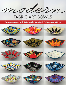 Kirsten Fisher Modern Fabric Art Bowls: Express Yourself with Quilt Blocks, Appliqué, Embroidery & More