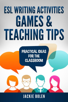 Jackie Bolen - ESL Writing Activities, Games & Teaching Tips: Practical Ideas for the Classroom