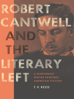 T. V. Reed Robert Cantwell and the Literary Left: A Northwest Writer Reworks American Fiction